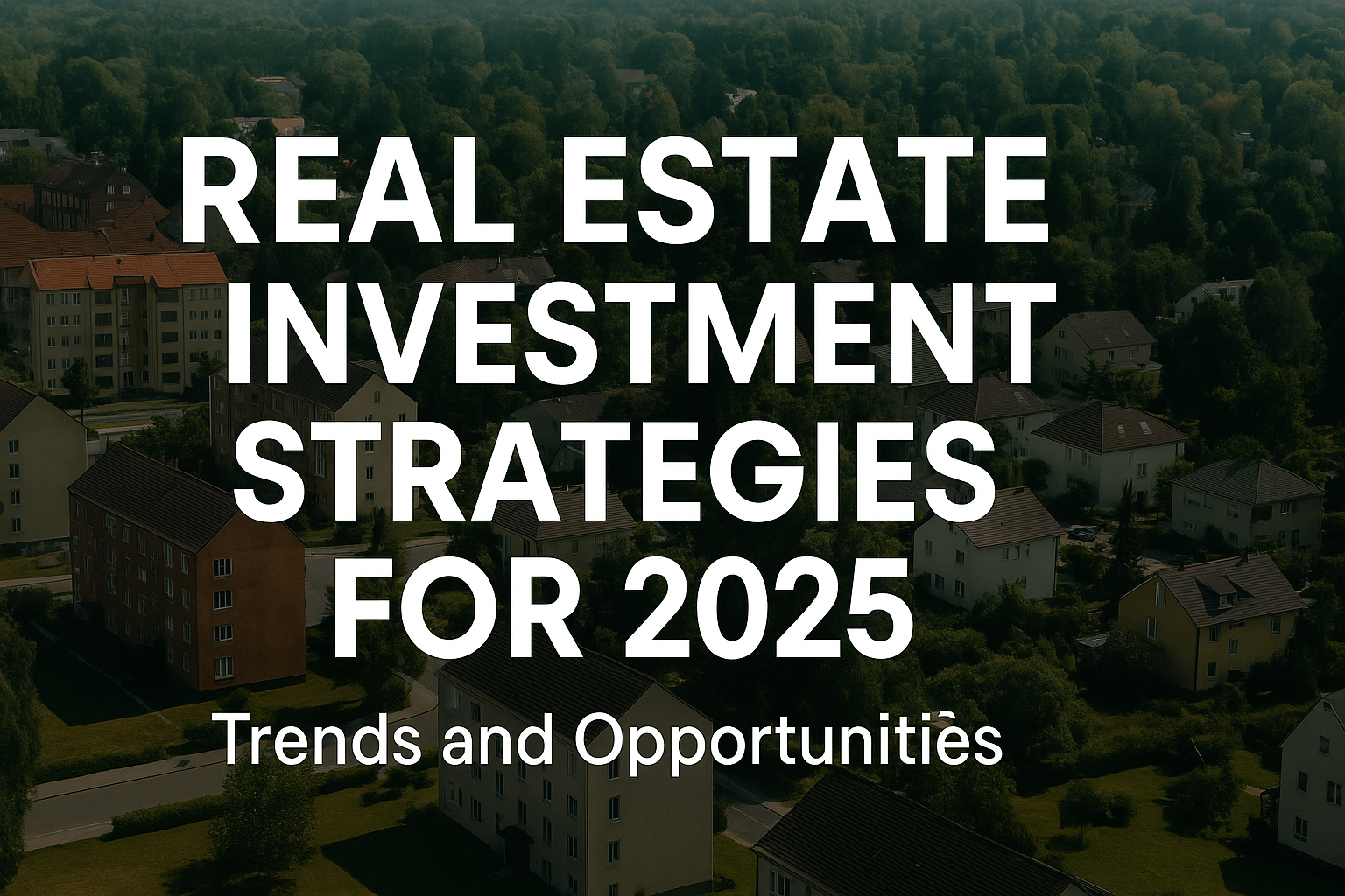 Real Estate Investment Strategies for 2025