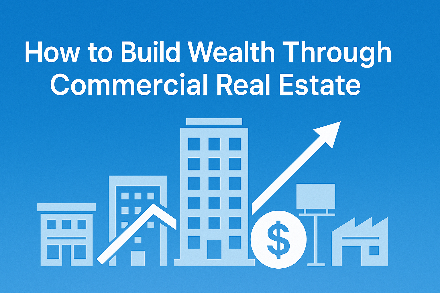 How to Build Wealth Through Commercial Real Estate