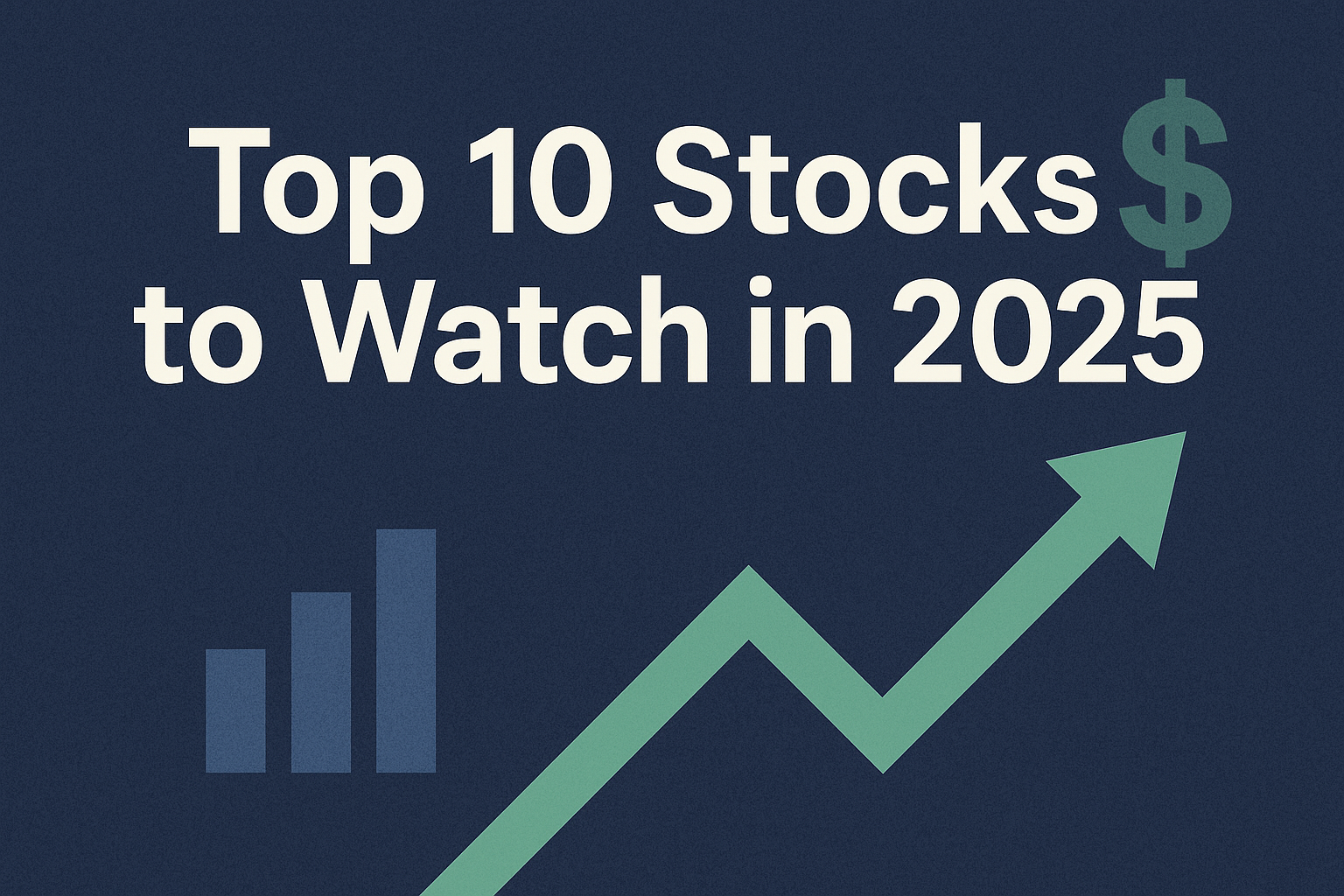 Top 10 Stocks to Watch in 2025: Best Growth, Value & Dividend Picks