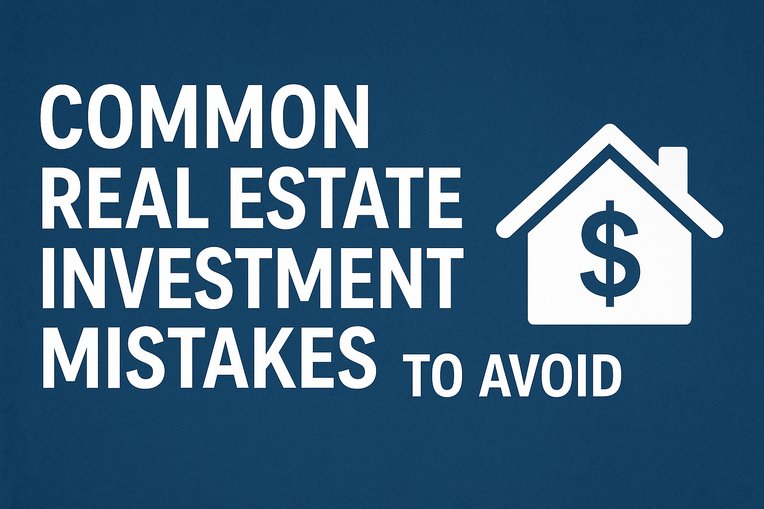 How to Avoid Common Real Estate Investment Mistakes and Maximize ROI