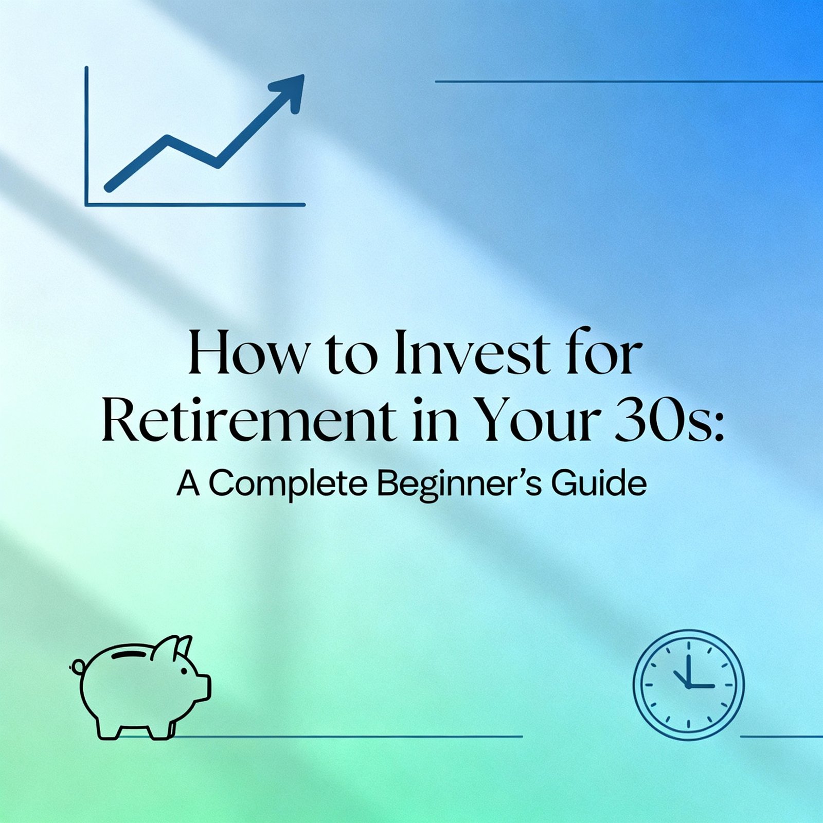 How to Invest for Retirement in Your 30s: A Complete Beginner’s Guide
