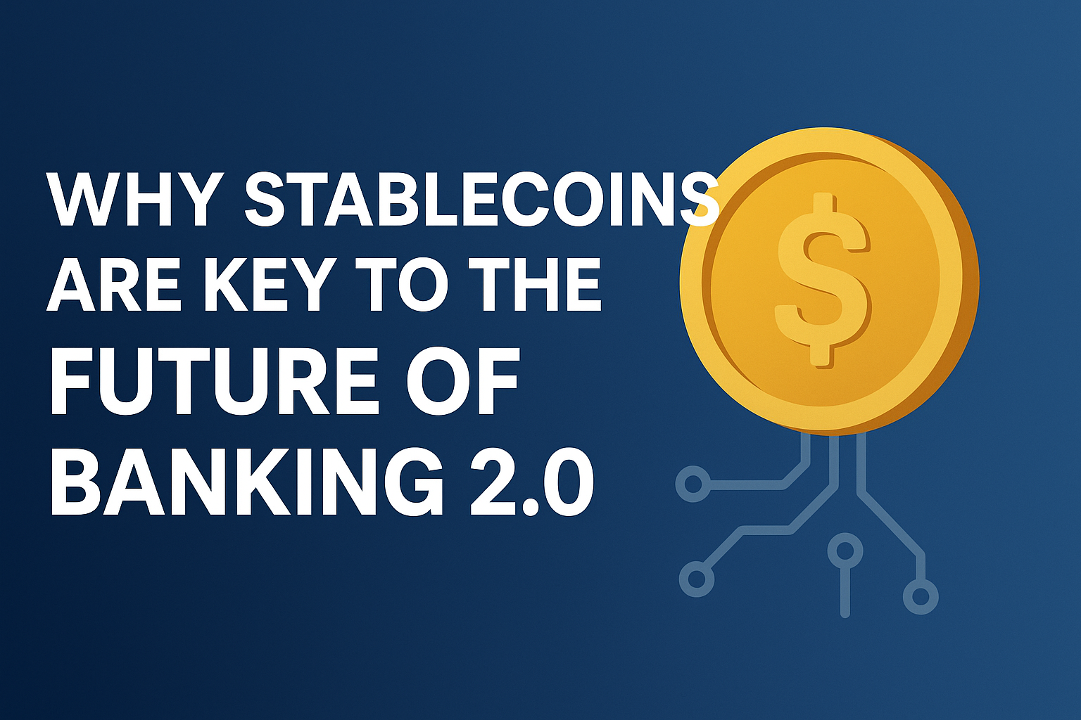 Why Stablecoins Are Key to the Future of Banking 2.0